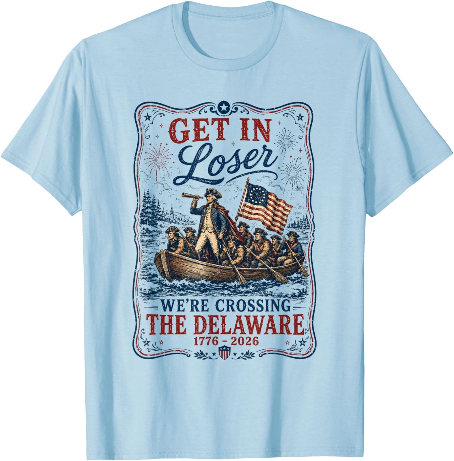 250th 4th July Get in Loser We're Crossing The Delaware T-Shirt - T-Shirt | Light Blue