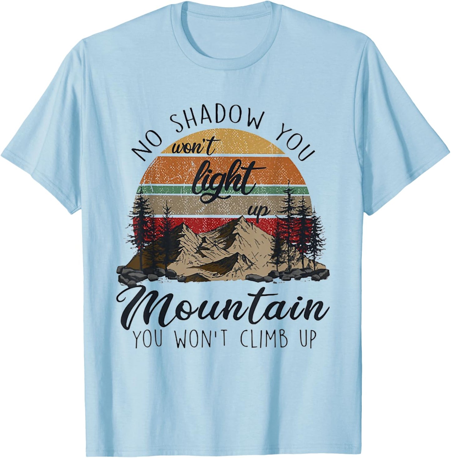 No Shadow You Won't Light Up Mountain You Won't Climb Up T-Shirt - T-Shirt | Light Blue