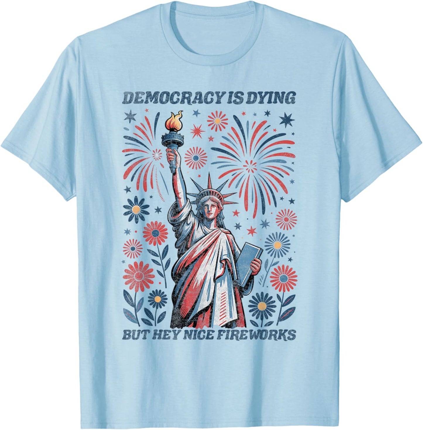 Funny Democracy Is Dying But Hey Nice Fireworks 4th Of July T-Shirt - T-Shirt | Light Blue