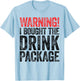 Warning I Bought The Drink Package Shirt Men Women Drinking T-Shirt - T-Shirt | Light Blue