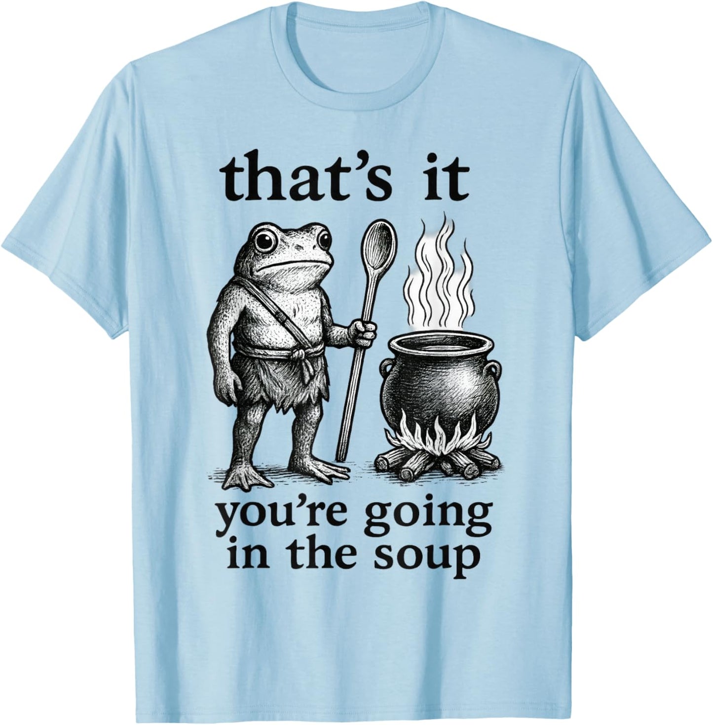 That's It. You're Going in The Soup T-Shirt - T-Shirt | Light Blue