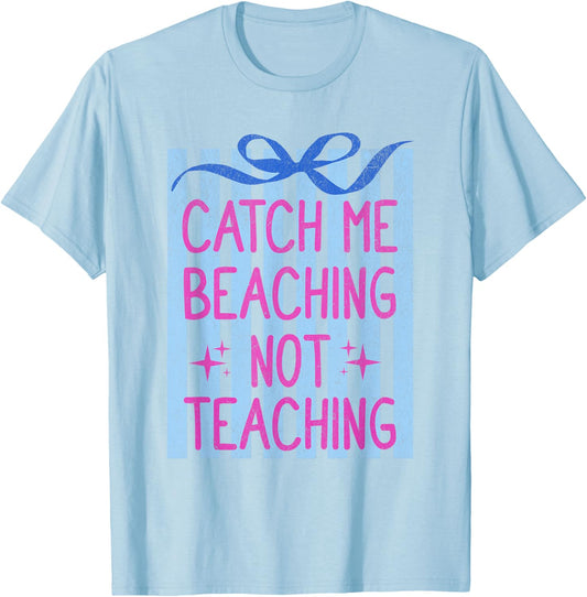 Catch Me Beaching Not Teaching Teachers Summer Vacation T-Shirt - T-Shirt | Light Blue