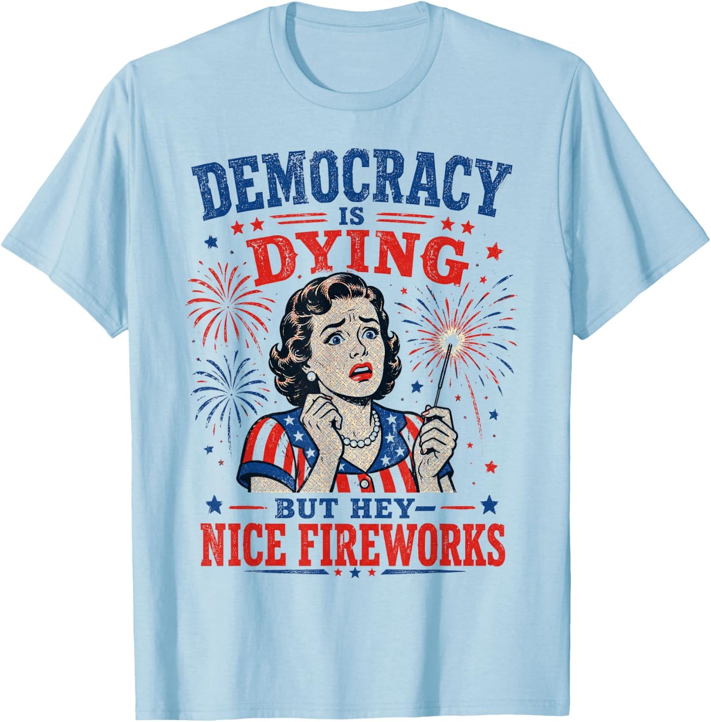 Retro Satire Democracy is Dying But Hey Nice Fireworks T-Shirt - T-Shirt | Light Blue