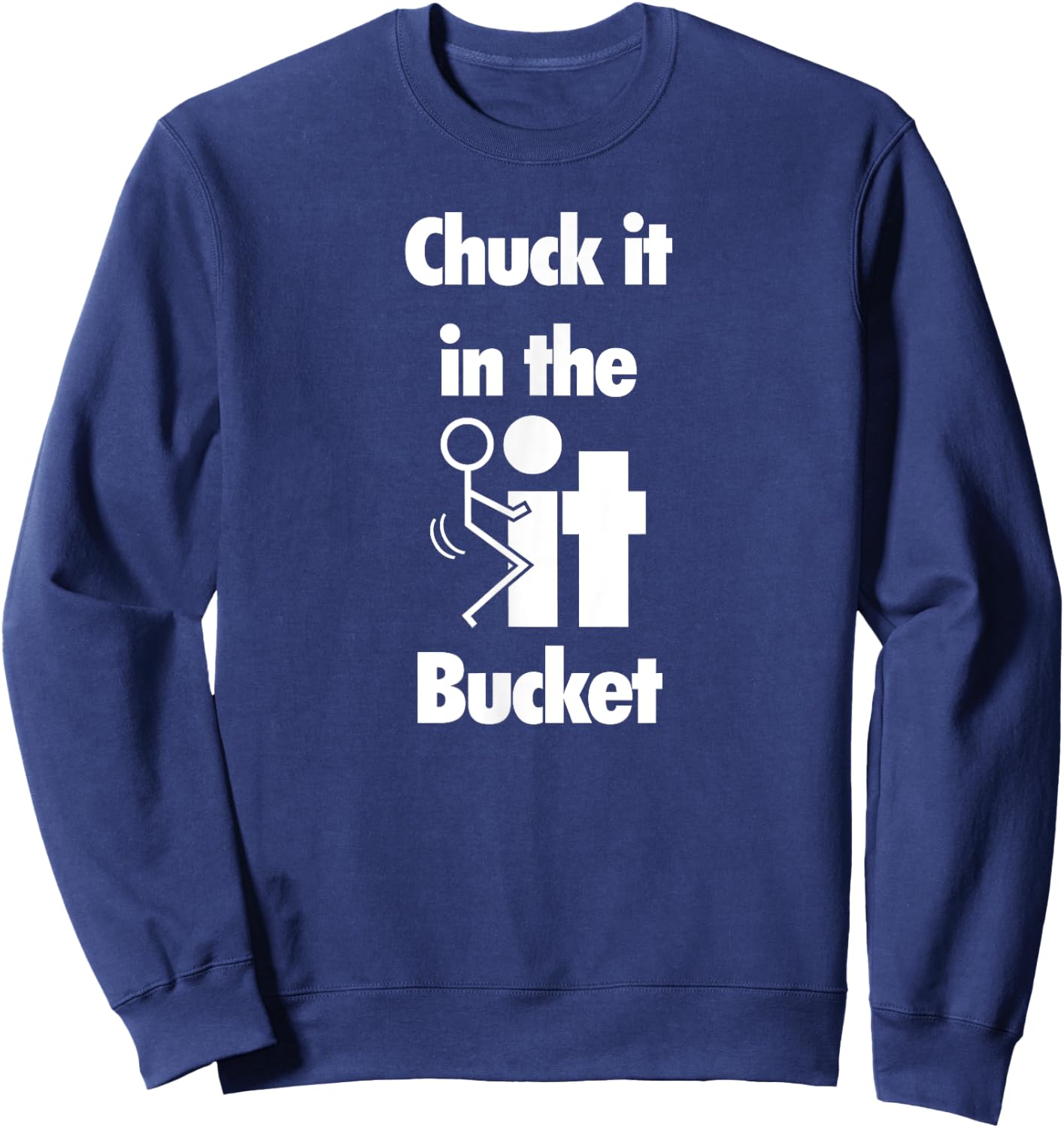 Chuck It In The Screw Fck It Bucket Rude Funny Adult Sweatshirt - Sweatshirt | Navy