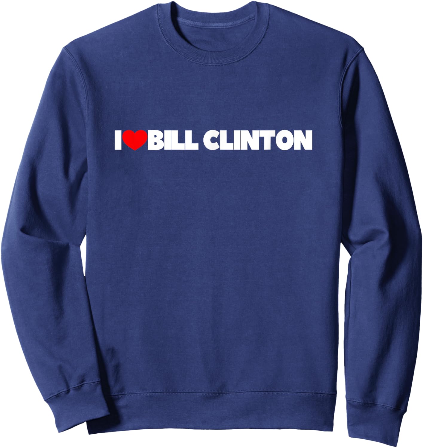 I Love (Heart) Bill Clinton Sweatshirt - Sweatshirt | Navy