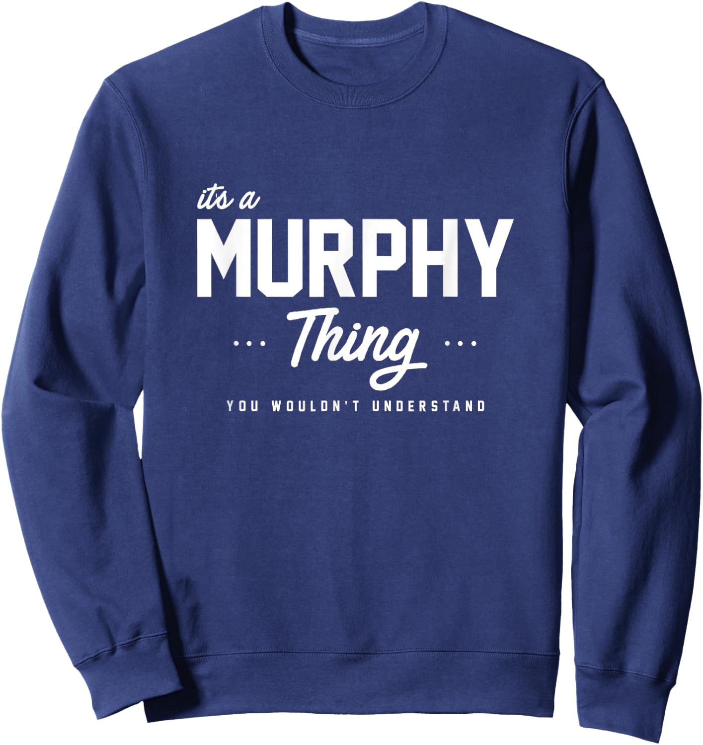 Its A Murphy Thing Shirt Matching Family Reunion Gift Sweatshirt - Sweatshirt | Navy