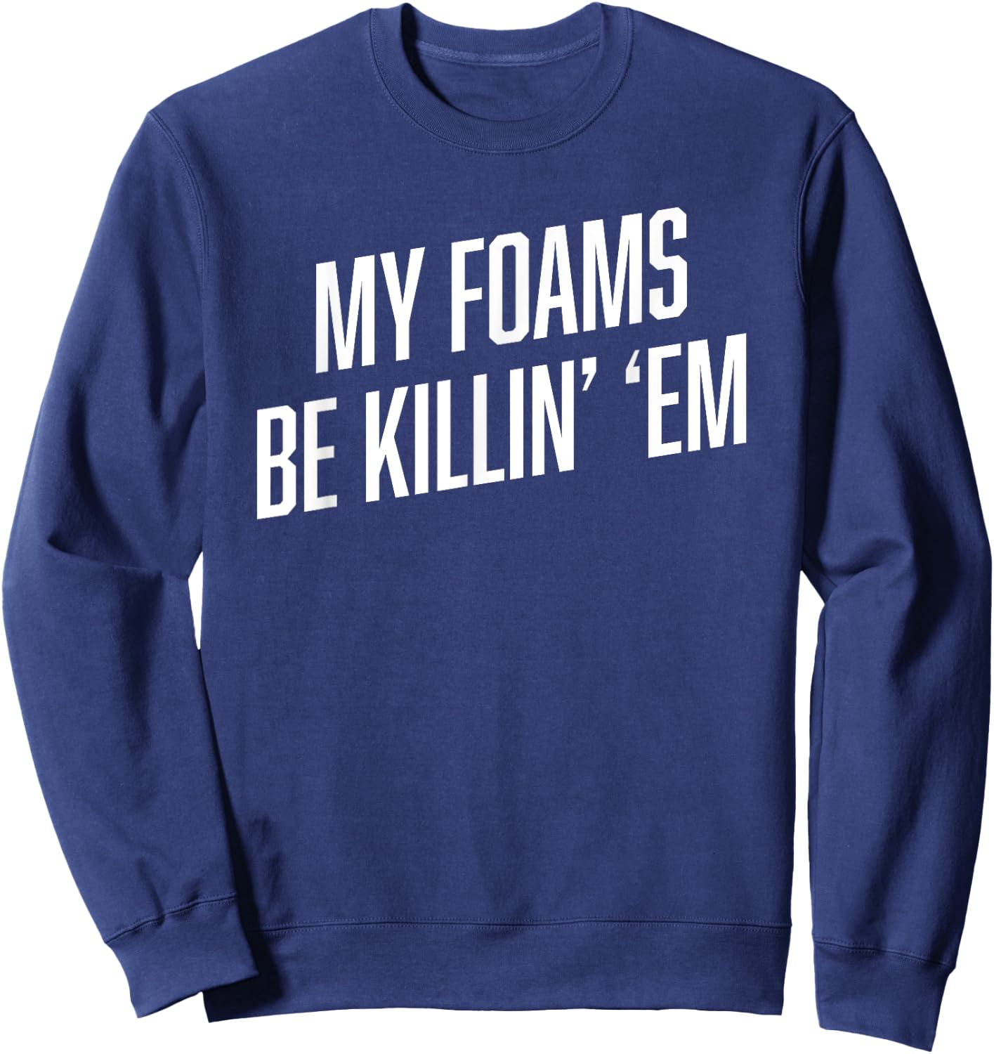 Sneaker Shirts | MY FOAMS BE KILLIN EM Funny Foamposite Sweatshirt - Sweatshirt | Navy