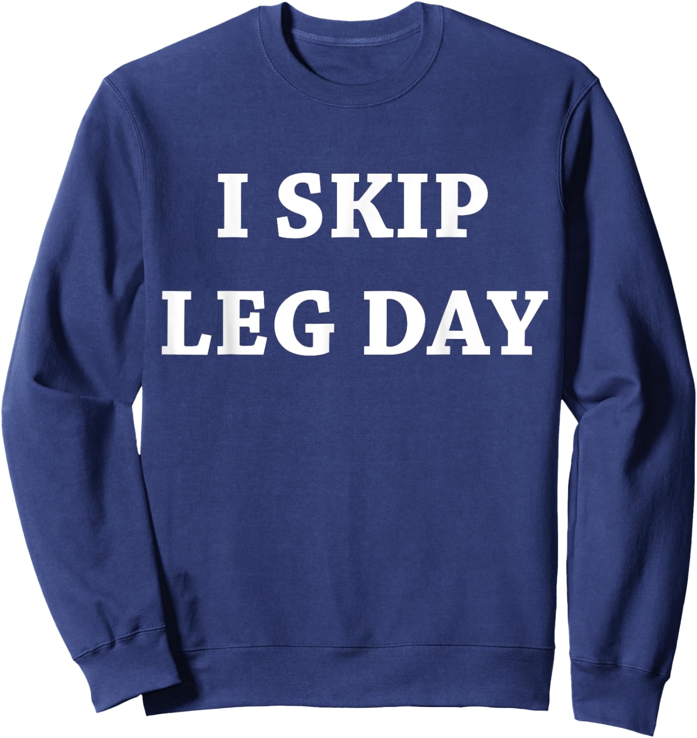 I Skip Leg Day Comedy Workout Sweatshirt - Sweatshirt | Navy