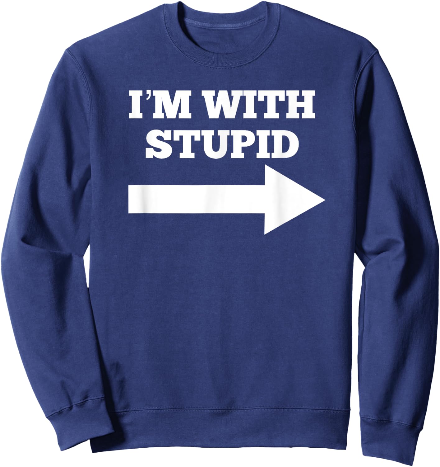I'm With Stupid Arrow Pointing Right Funny I'm With Stupid Sweatshirt - Sweatshirt | Navy