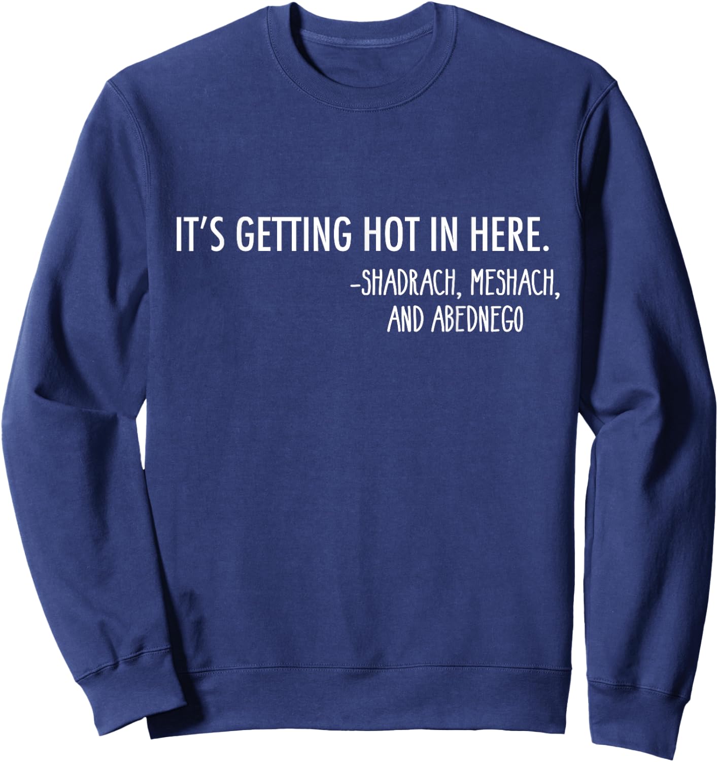 Getting Hot In Here. -Shadrach, Meshach, and Abednego Funny Sweatshirt - Sweatshirt | Navy