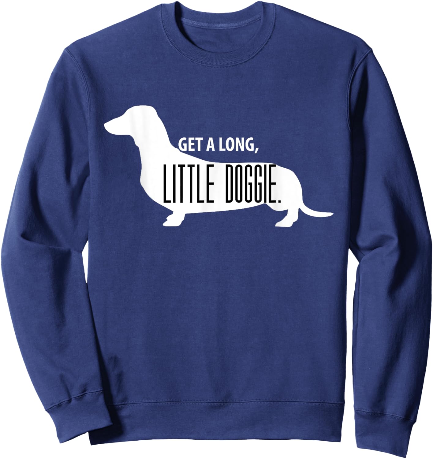 Get a Long, Little Doggie - Cute Daschund Shirt Sweatshirt - Sweatshirt | Navy