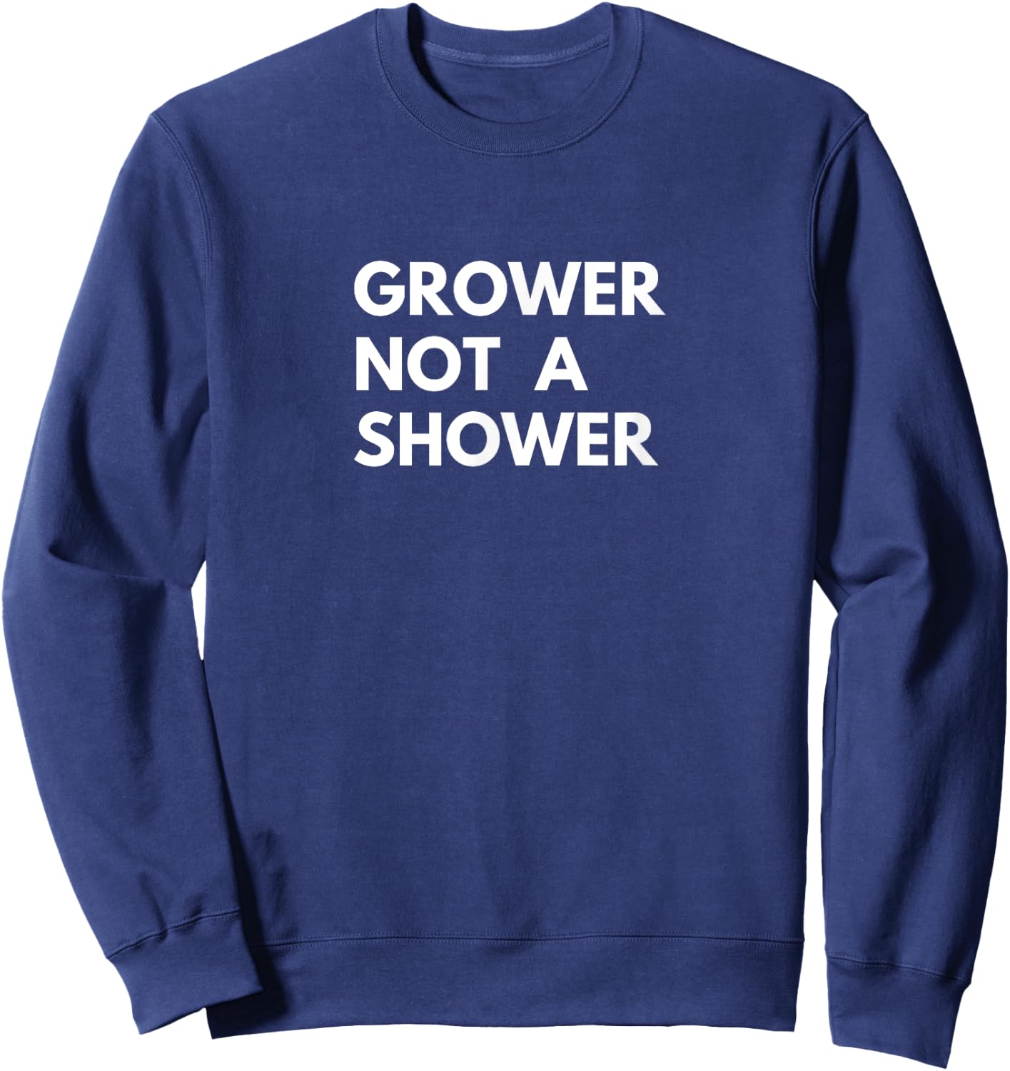 Grower Not A Shower Funny 's Humor Sweatshirt - Sweatshirt | Navy