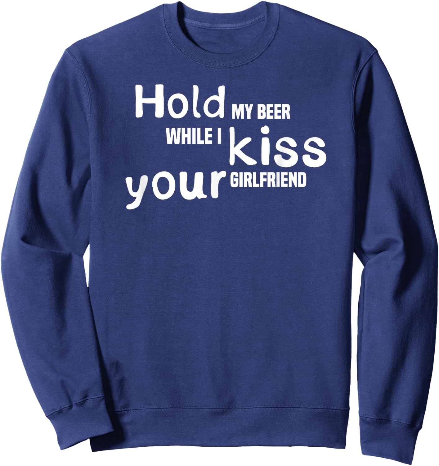 Hold My Beer While I Kiss Your Girlfriend, Drinking Shirt Sweatshirt - Sweatshirt | Navy