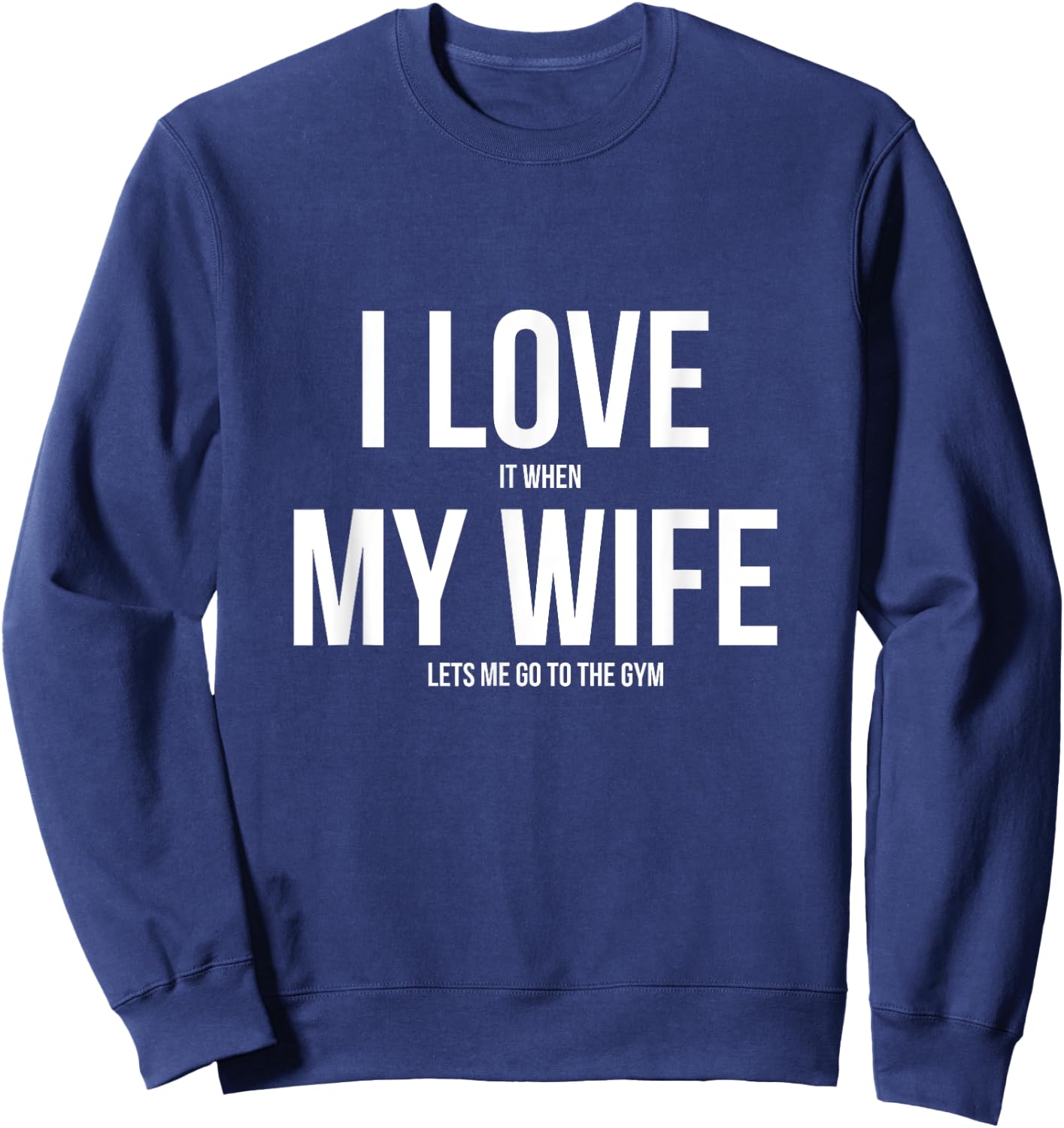 I Love It When My Wife Lets Me Go To The Gym Shirt Sweatshirt - Sweatshirt | Navy