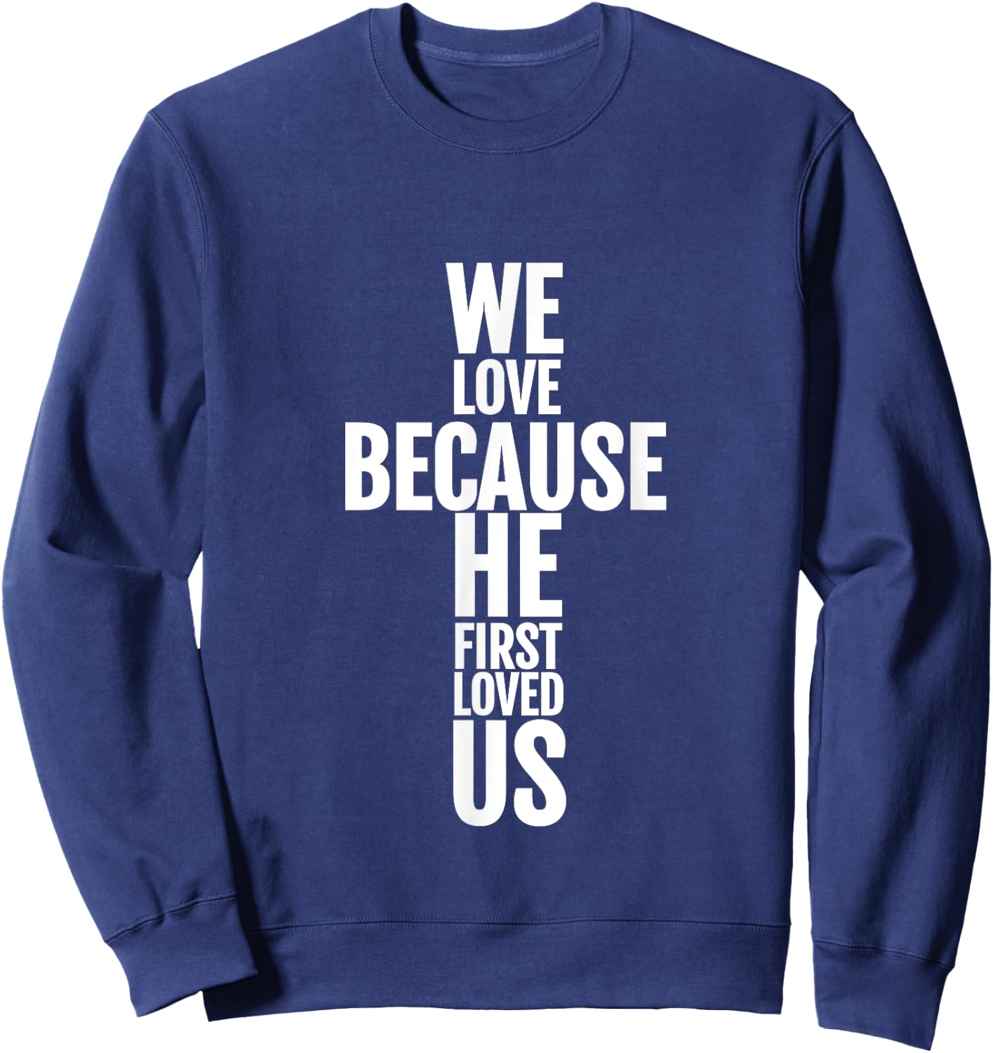 We Love Because He First Loved Us Christian Cross Sweatshirt - Sweatshirt | Navy