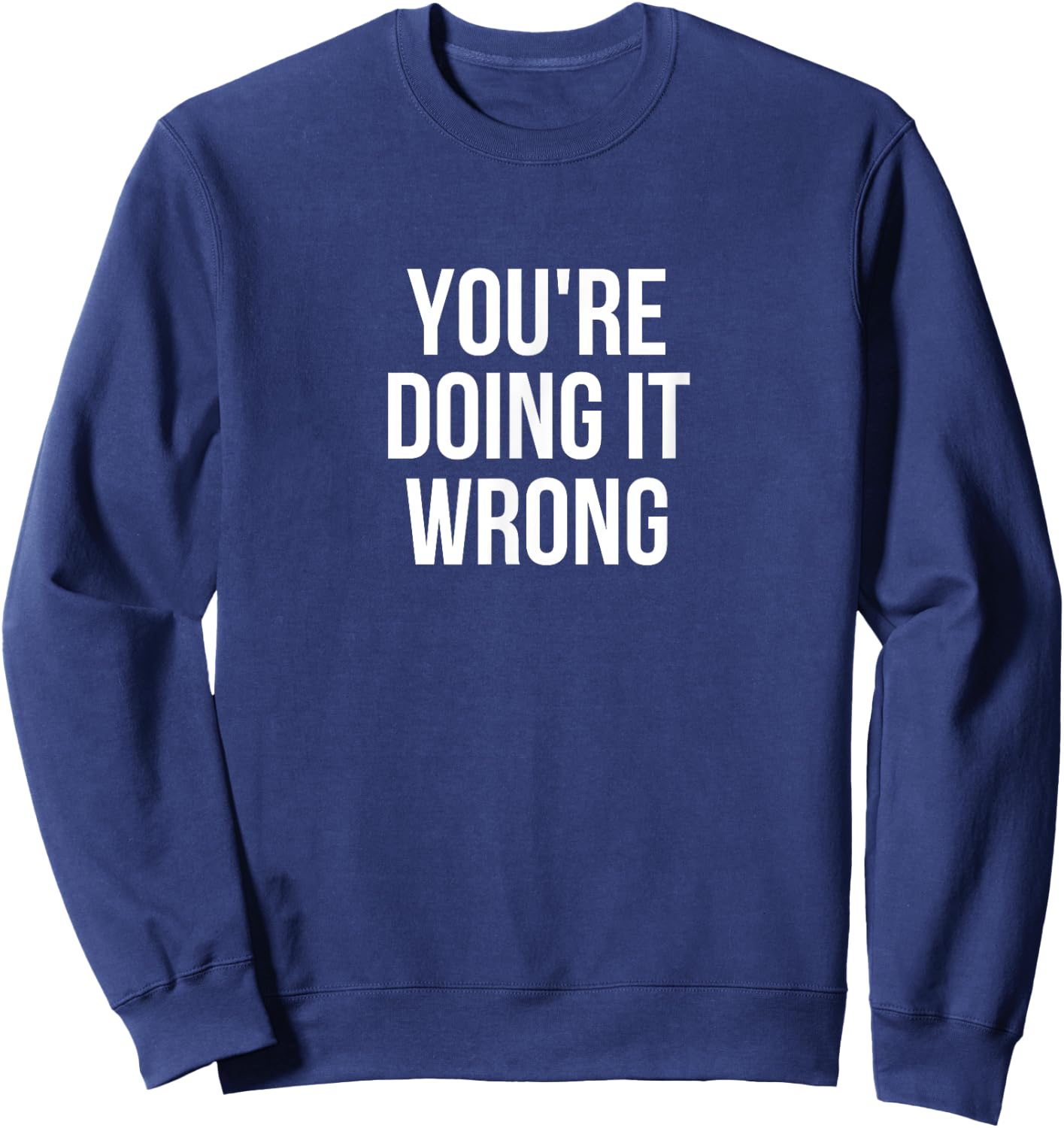 You're Doing It Wrong Funny Sweatshirt - Sweatshirt | Navy