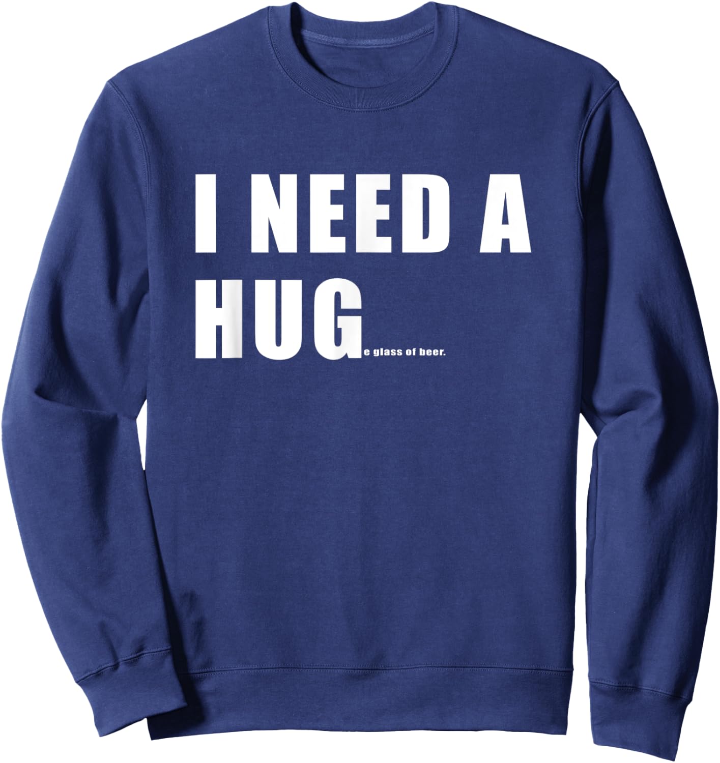 Funny I need a HUGe Glass Of Beer Sweatshirt - Sweatshirt | Navy