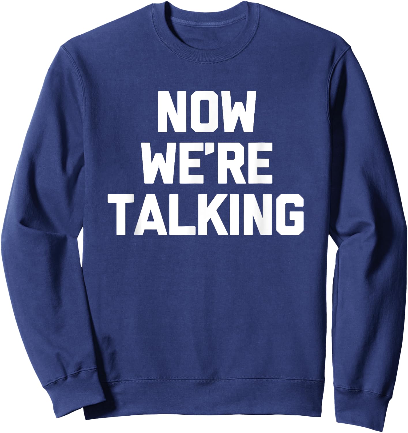 Now We're Talking funny saying sarcastic novelty Sweatshirt - Sweatshirt | Navy