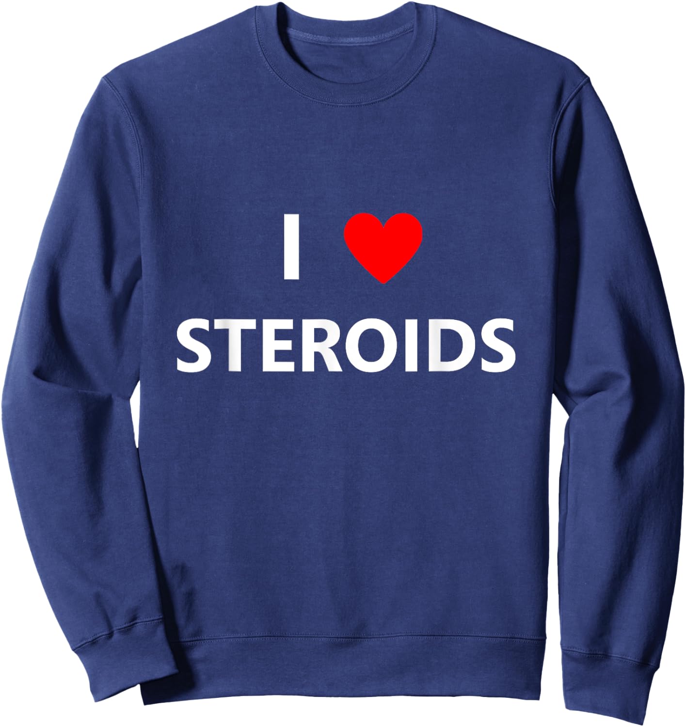 Funny I Heart Love Steroids Roids Gym Fitness Workout Gift Sweatshirt - Sweatshirt | Navy