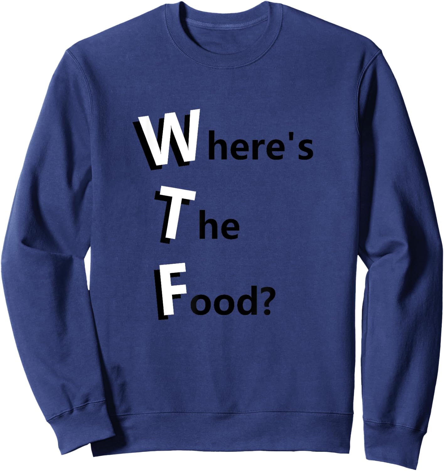 WTF Where's the Food Funny Hungry and Need Food Sweatshirt - Sweatshirt | Navy