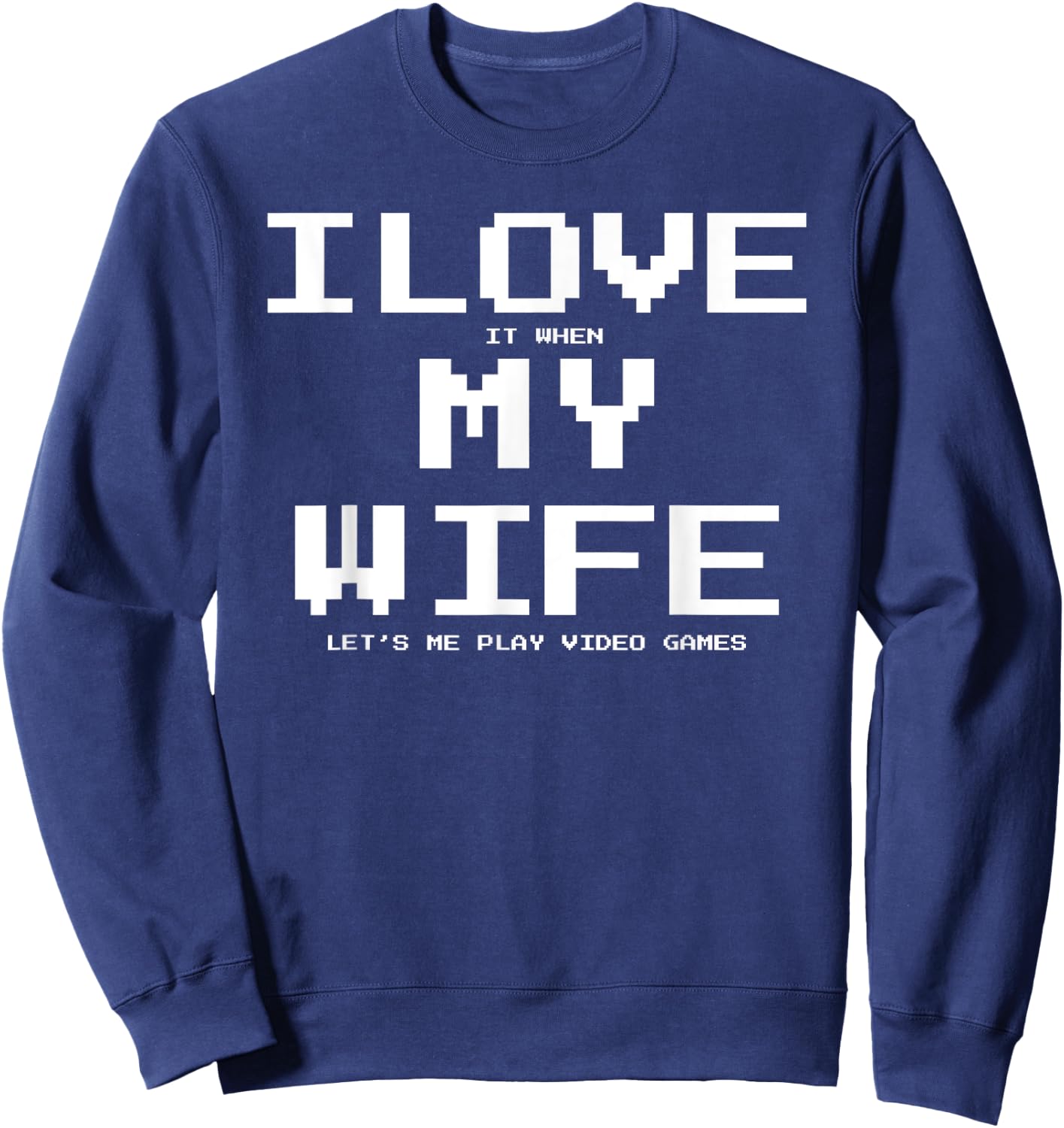 I Love it when My Wife let's me play video games Shirt Funny Sweatshirt - Sweatshirt | Navy