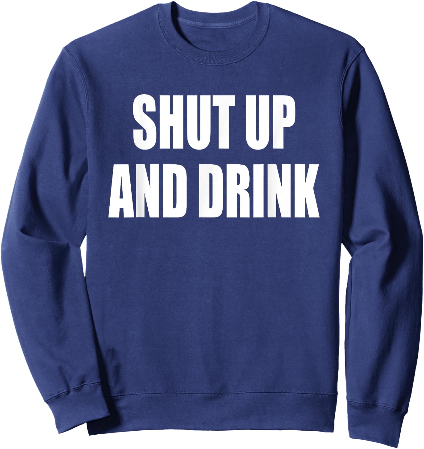 Shut Up and Drink T Shirt Sweatshirt - Sweatshirt | Navy