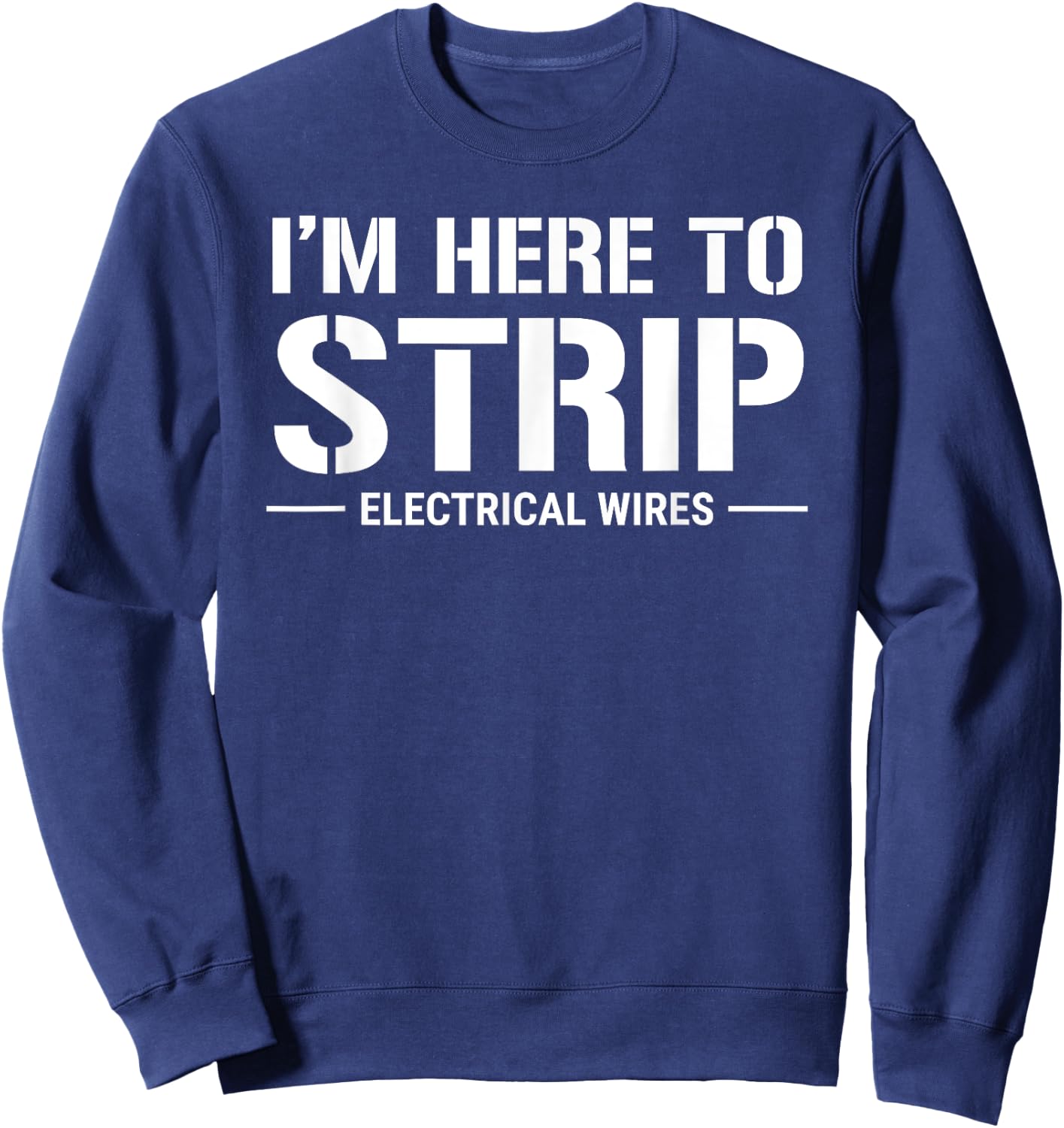 Funny Electrician I'm Here To Strip Electrical Wires Sweatshirt - Sweatshirt | Navy