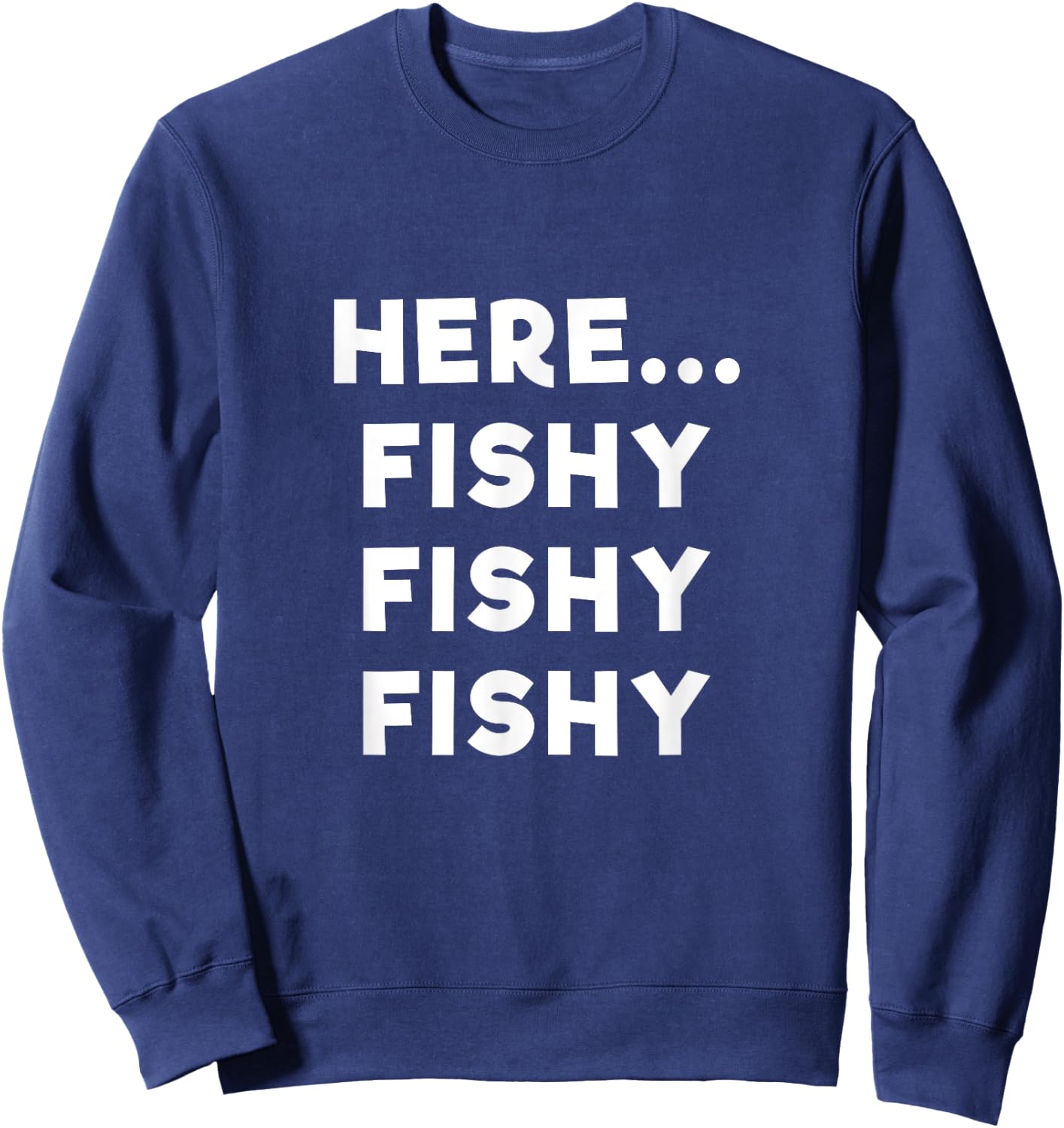 Here Fishy Fishy Fishy T Shirt Sweatshirt - Sweatshirt | Navy