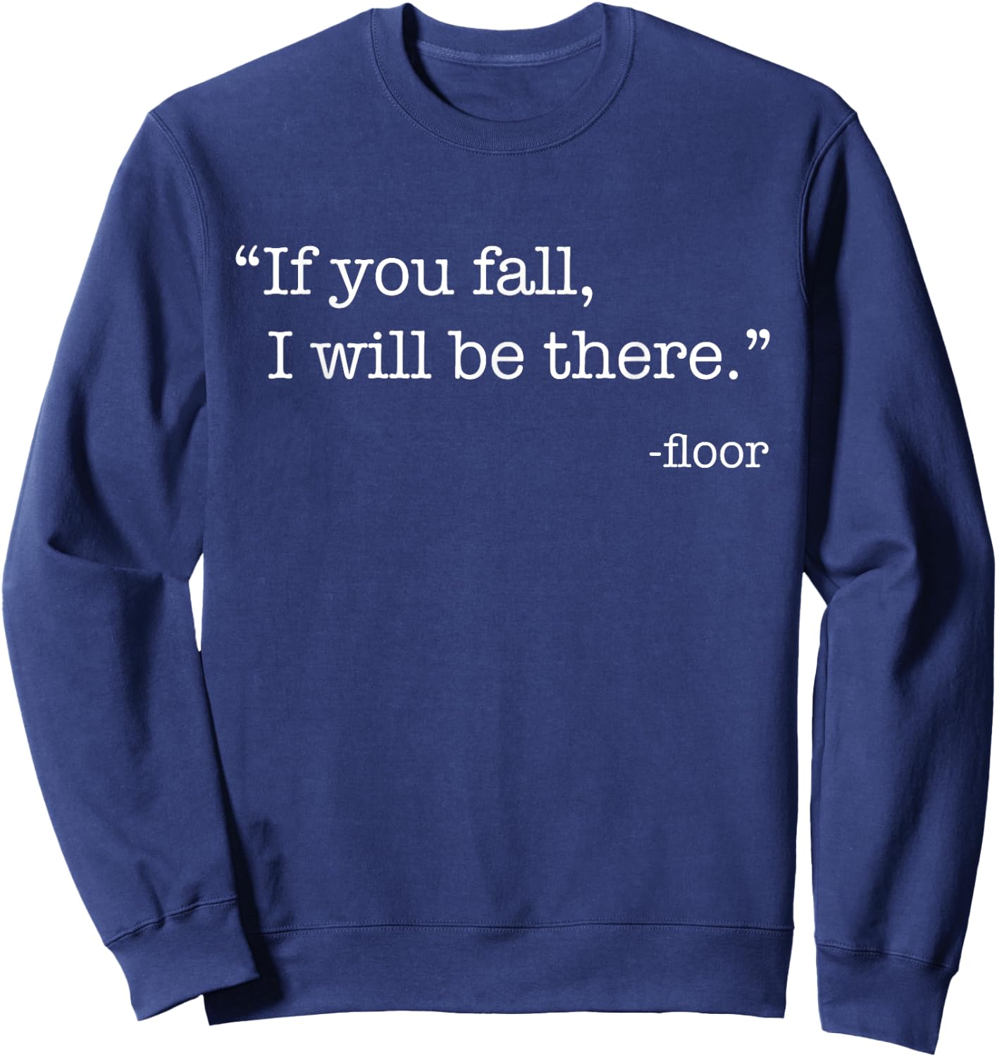 "If You Fall, I Will Be There." - Floor Sweatshirt - Sweatshirt | Navy