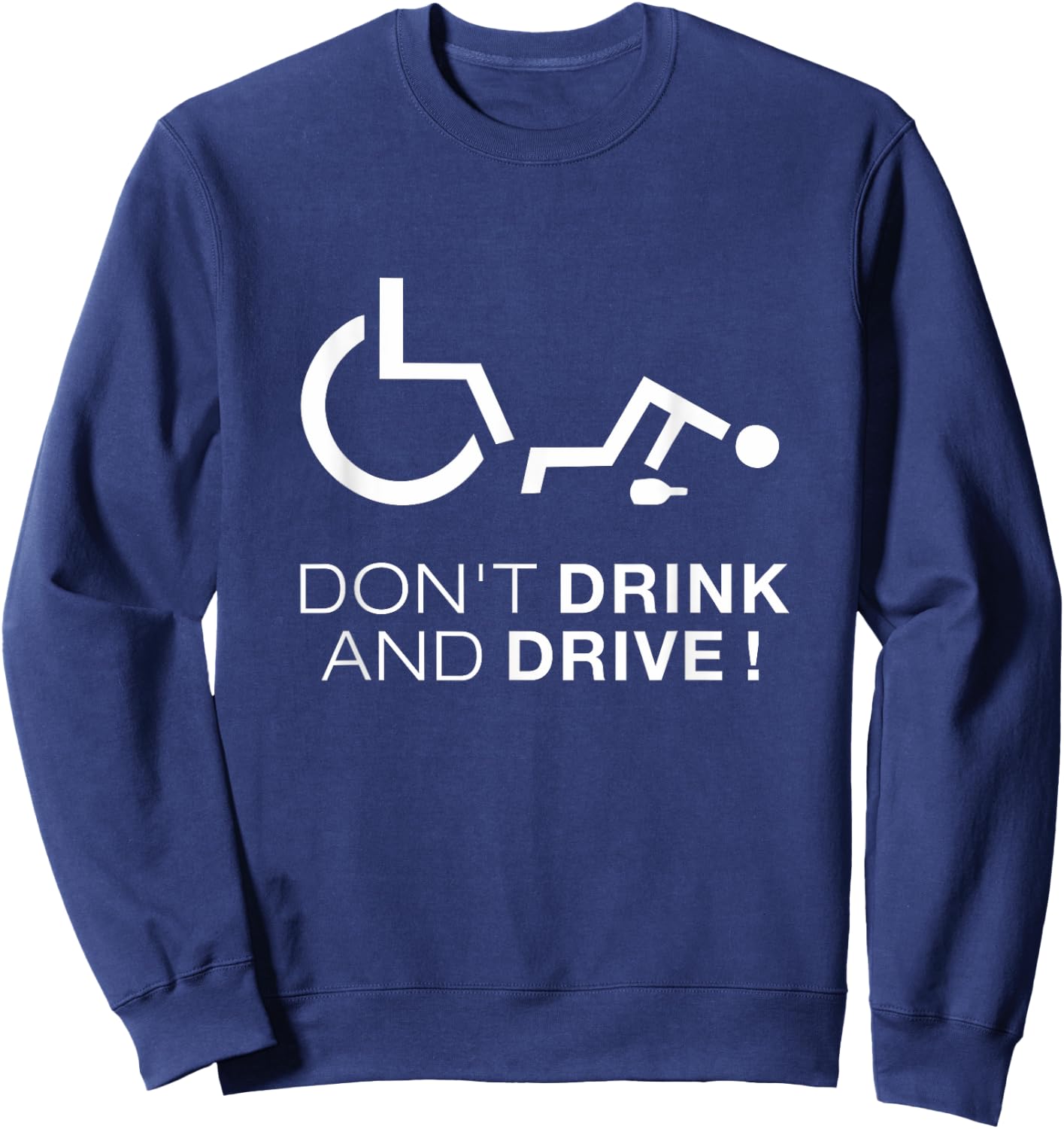 Don't Drink And Drive! Funny Wheelchair Drinking Sweatshirt - Sweatshirt | Navy