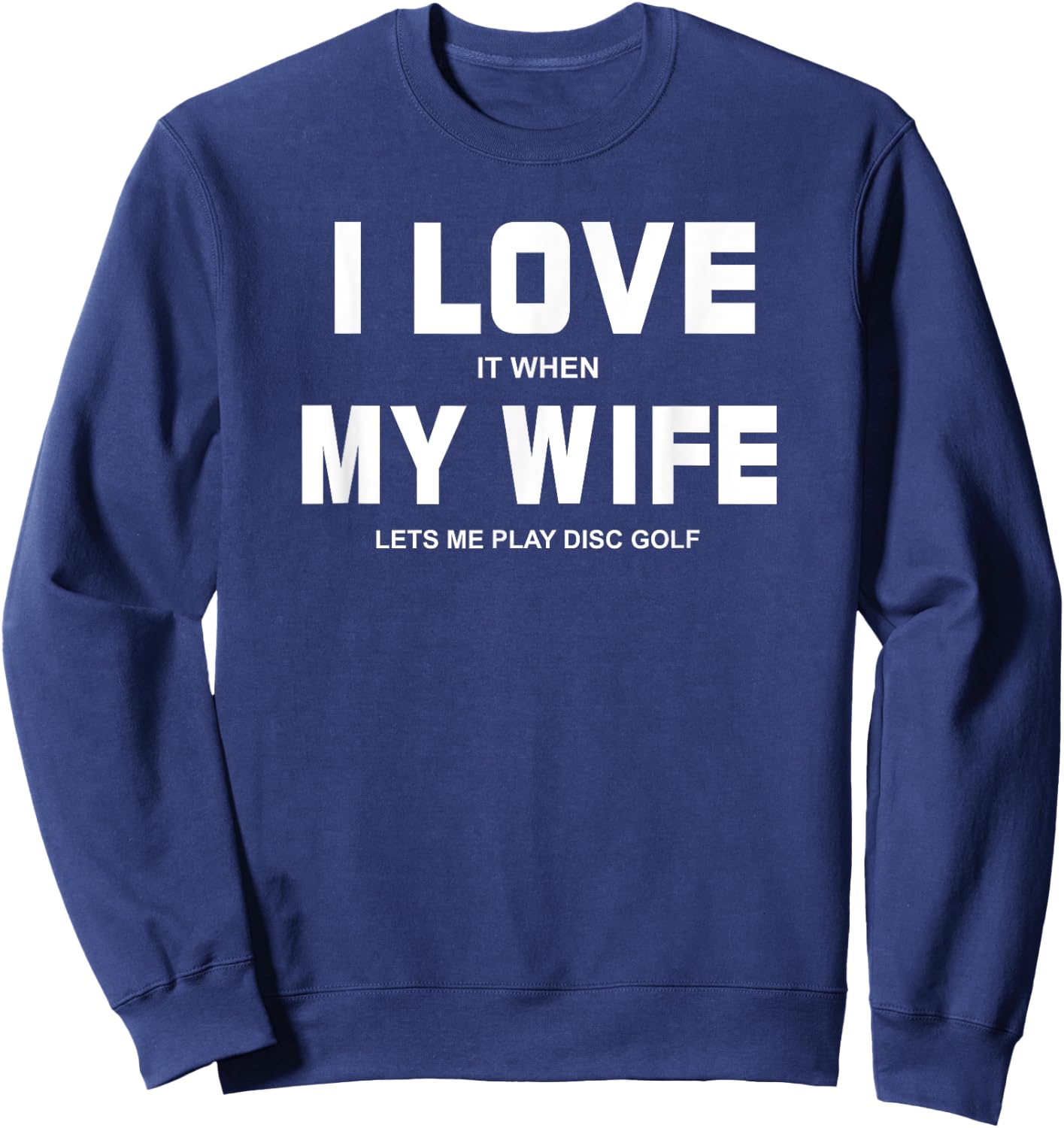 I Love It When My Wife Lets Me Play Disc Golf Sweatshirt - Sweatshirt | Navy