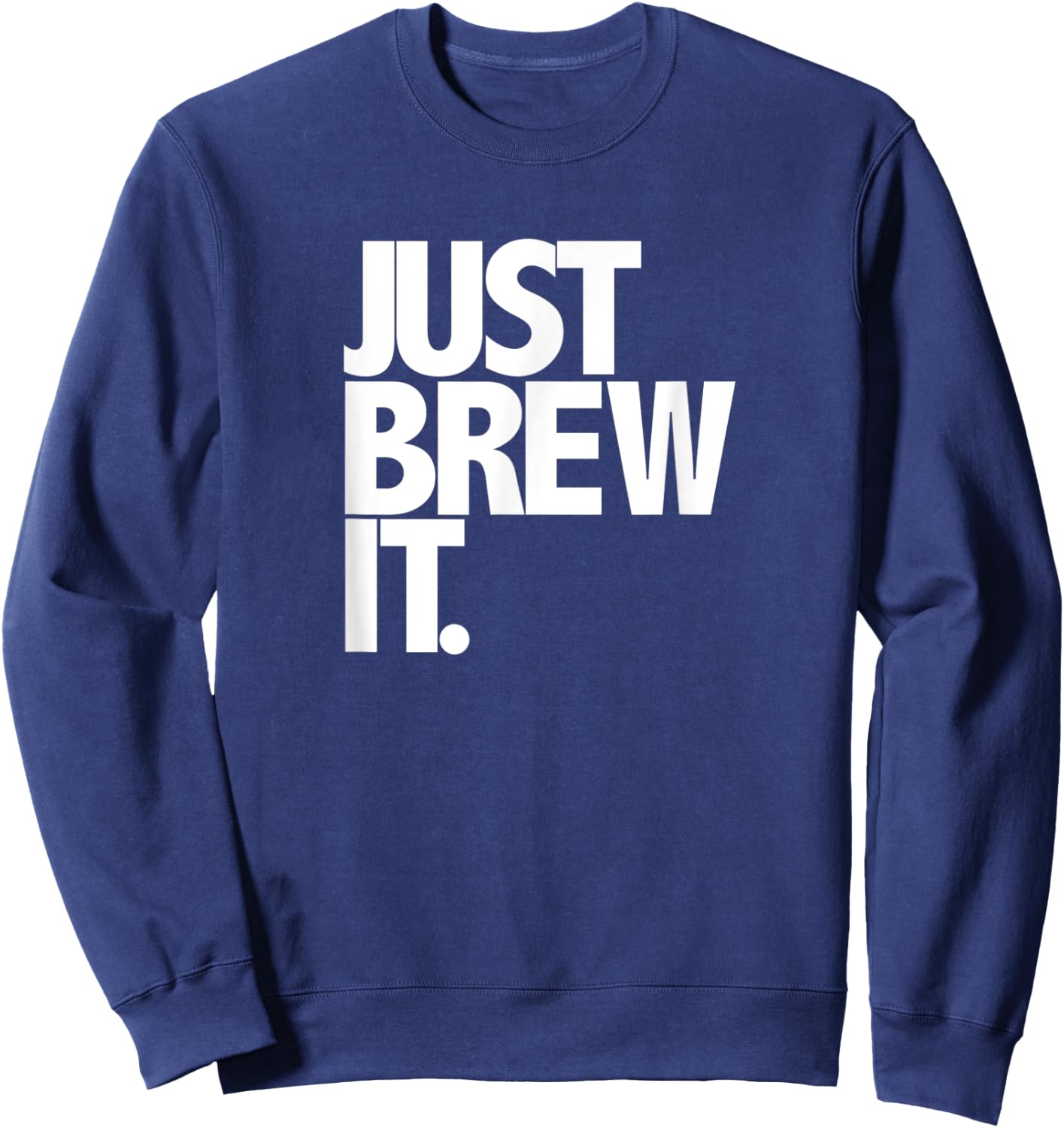 Just Brew It Fun Coffee Beer or Tea brewing shirt Sweatshirt - Sweatshirt | Navy