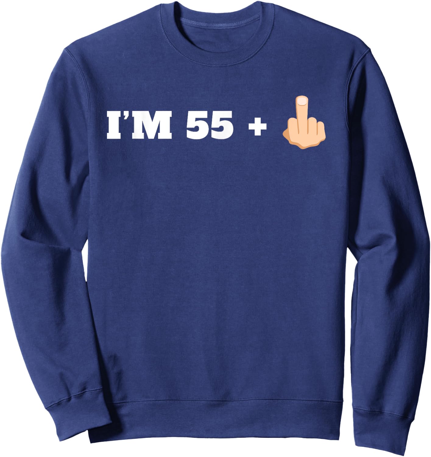 I'm 55 + 1 Middle Finger Funny 56th Birthday Sweatshirt - Sweatshirt | Navy