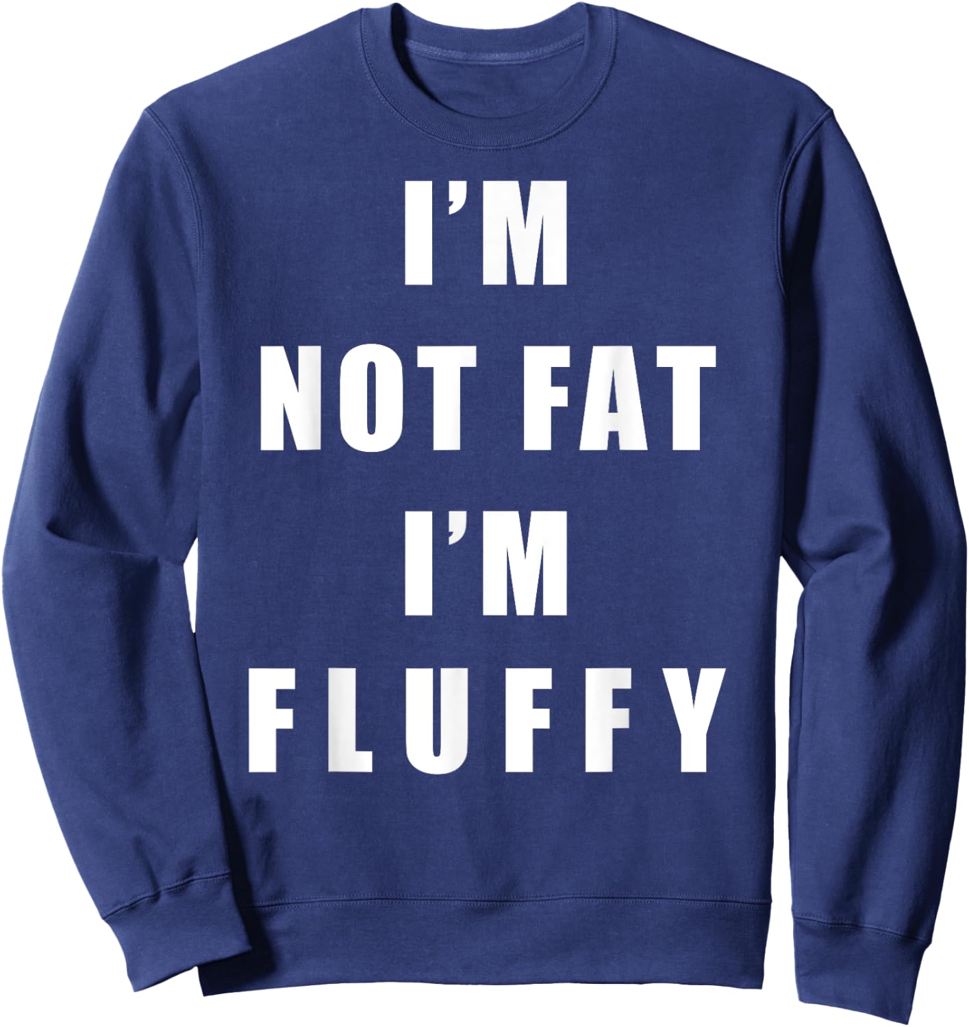 I'm Not Fat I'm Fluffy Shirts - Adults Fluffy Funny - Black, Small Sweatshirt - Sweatshirt | Navy