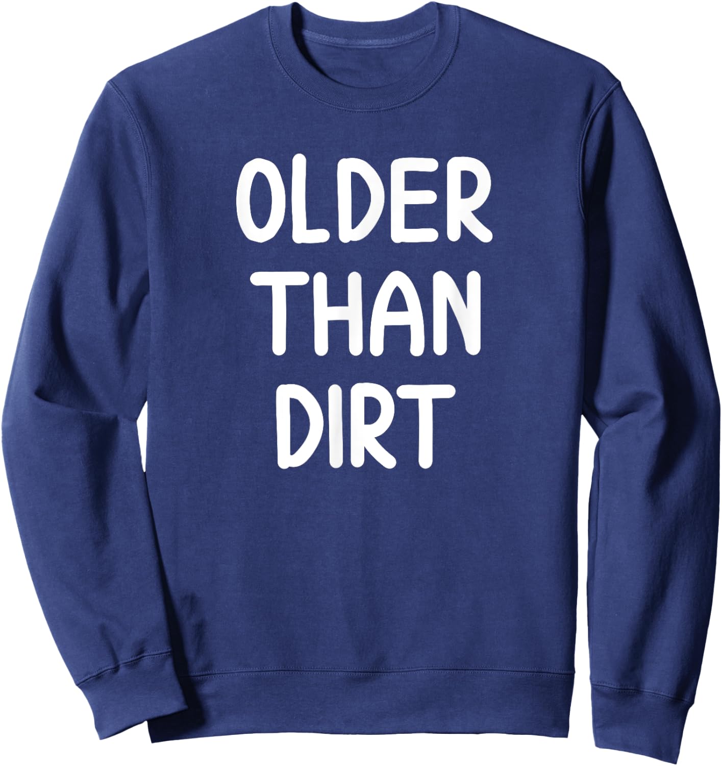 Sarcastic Older Than Dirt . Funny Joke for Family Sweatshirt - Sweatshirt | Navy