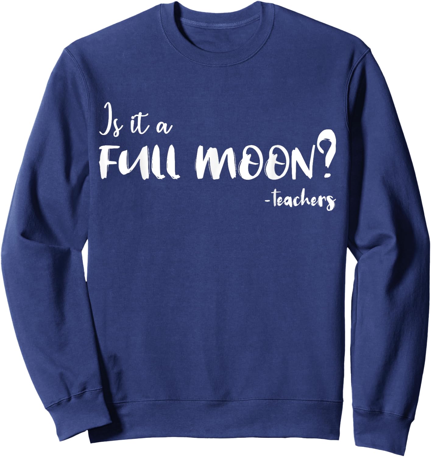 Is It A Full Moon Funny Teachers Gift Women Sweatshirt - Sweatshirt | Navy
