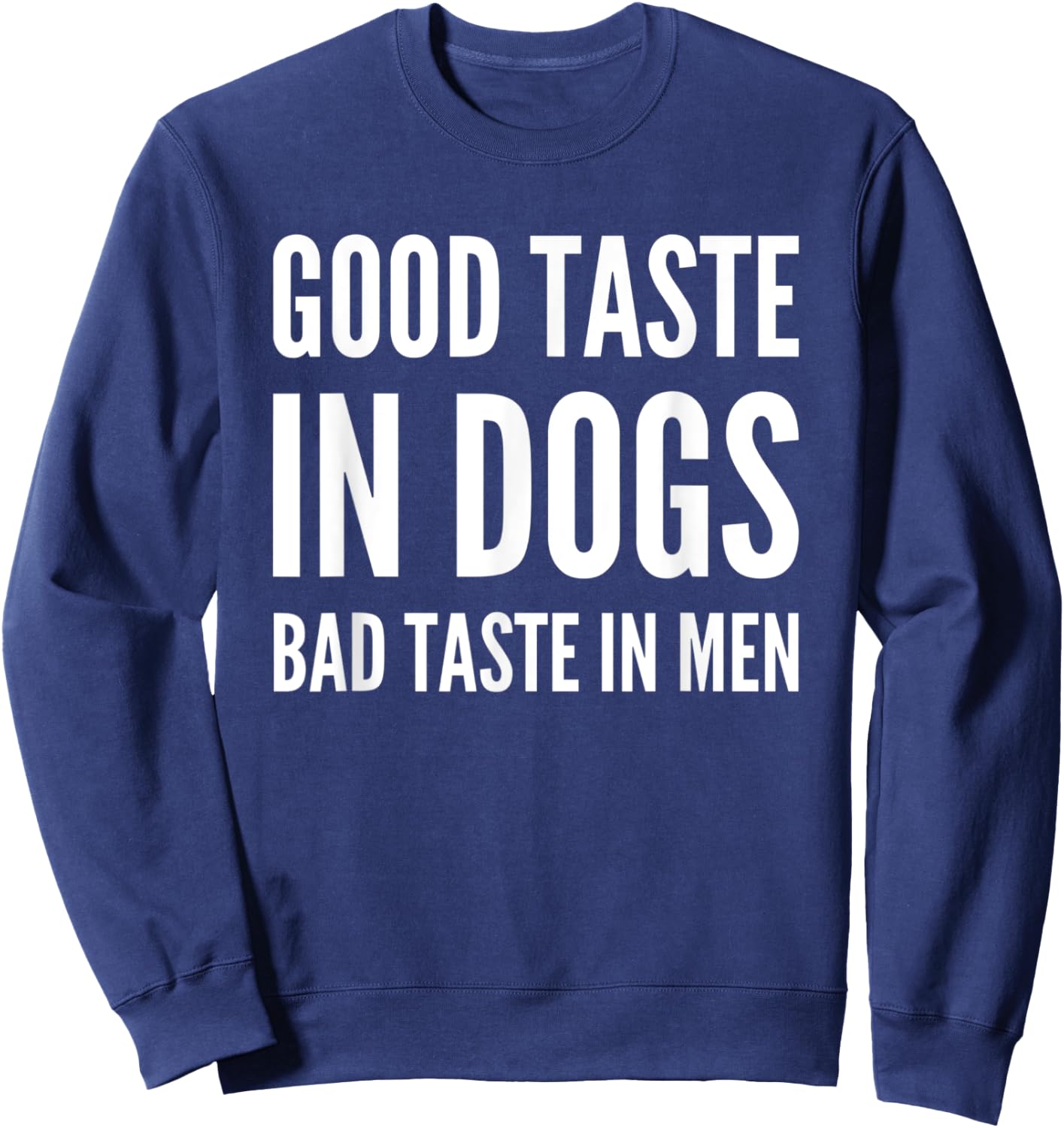 Good Taste In Dogs Bad Taste In Men Sweatshirt - Sweatshirt | Navy