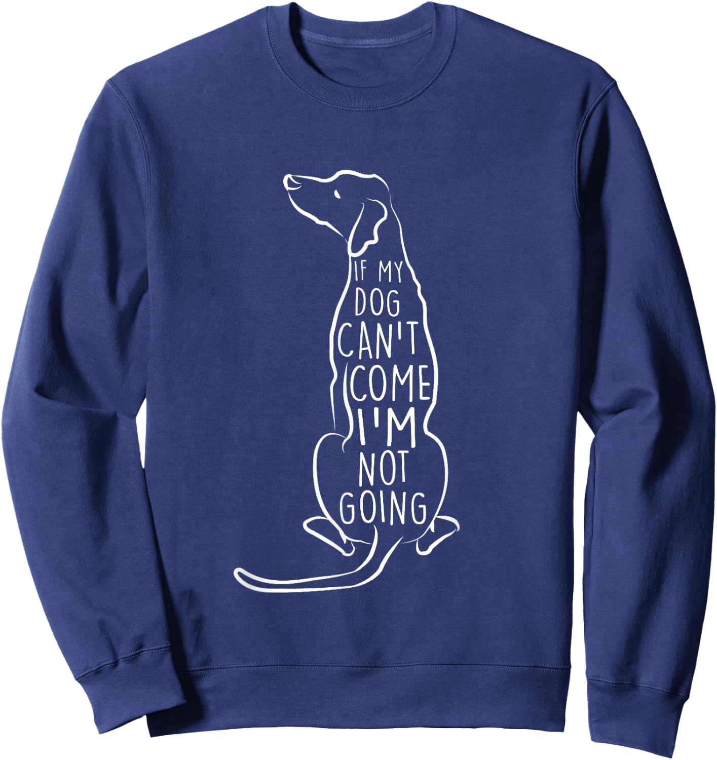 "If My Dog Can't Come I'm Not Going" Cute Dog Lover Sweatshirt - Sweatshirt | Navy