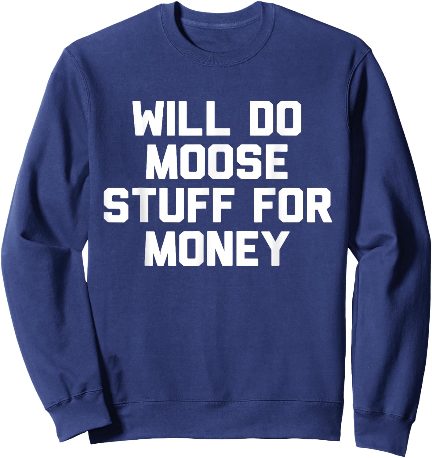 Will Do Moose Stuff For Money Novelty Gift Sweatshirt - Sweatshirt | Navy