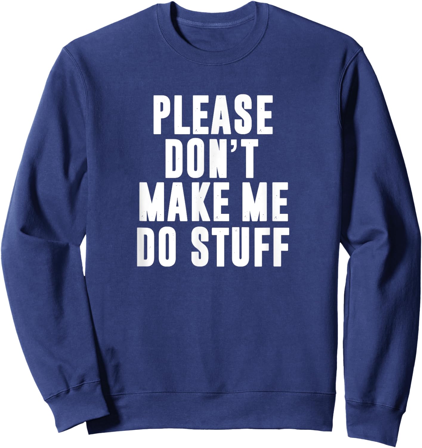 Please Don't Make Me Do Stuff For Lazy Teenager Sweatshirt - Sweatshirt | Navy