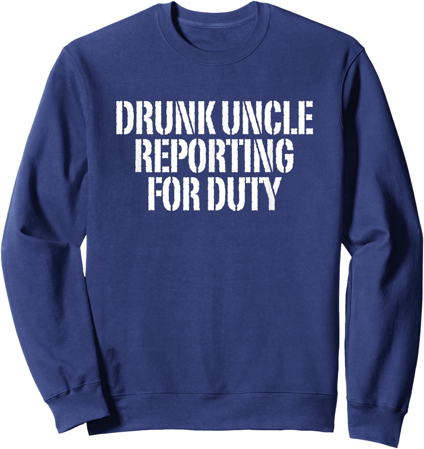 Drunk Uncle Reporting For Duty Sweatshirt - Sweatshirt | Navy