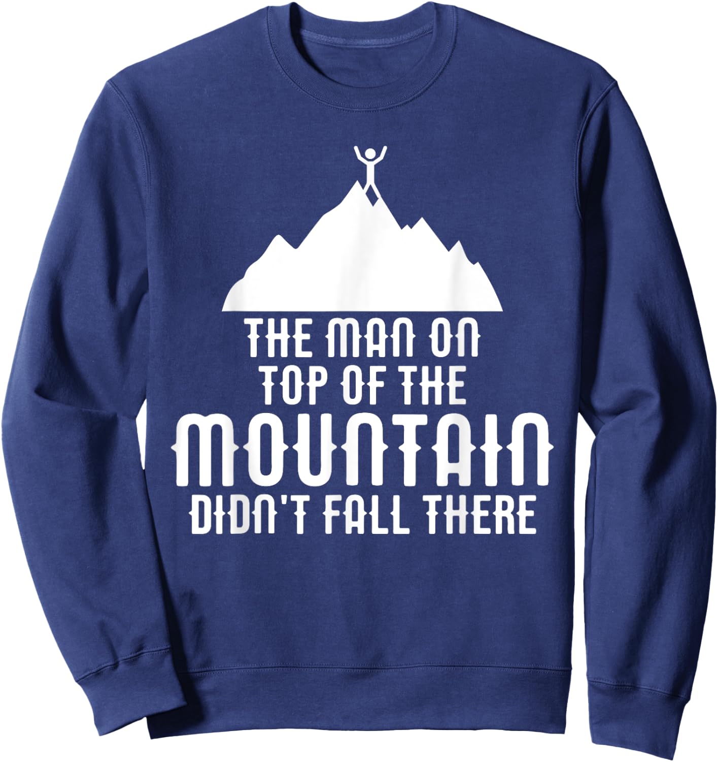 The Man On Top of the Mountain Didn't Fall There Sweatshirt - Sweatshirt | Navy