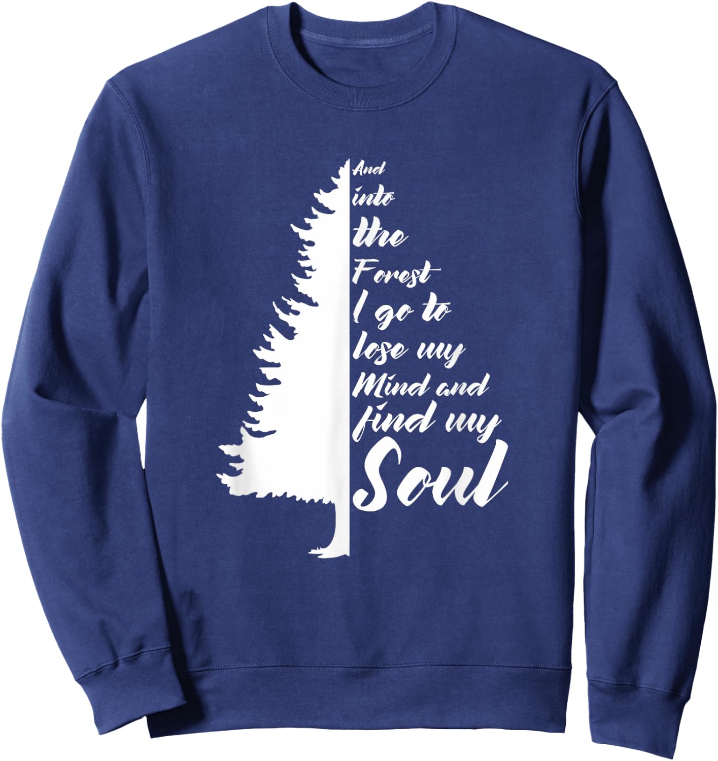 And Into The Forest I go to Lose My mind And Find My Soul Sweatshirt - Sweatshirt | Navy