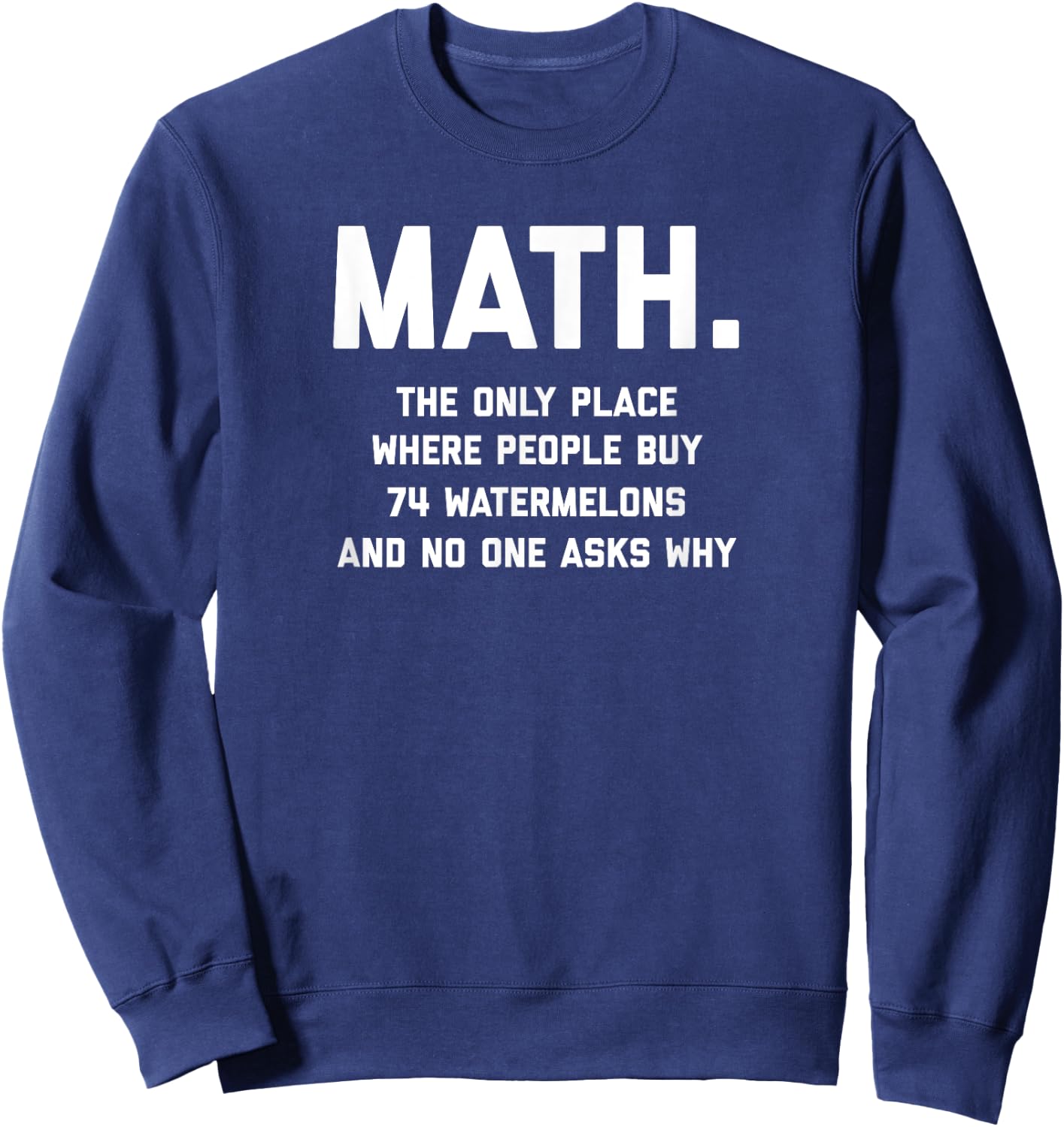Math. The Only Place Where People Buy 74 Watermelons Sweatshirt - Sweatshirt | Navy