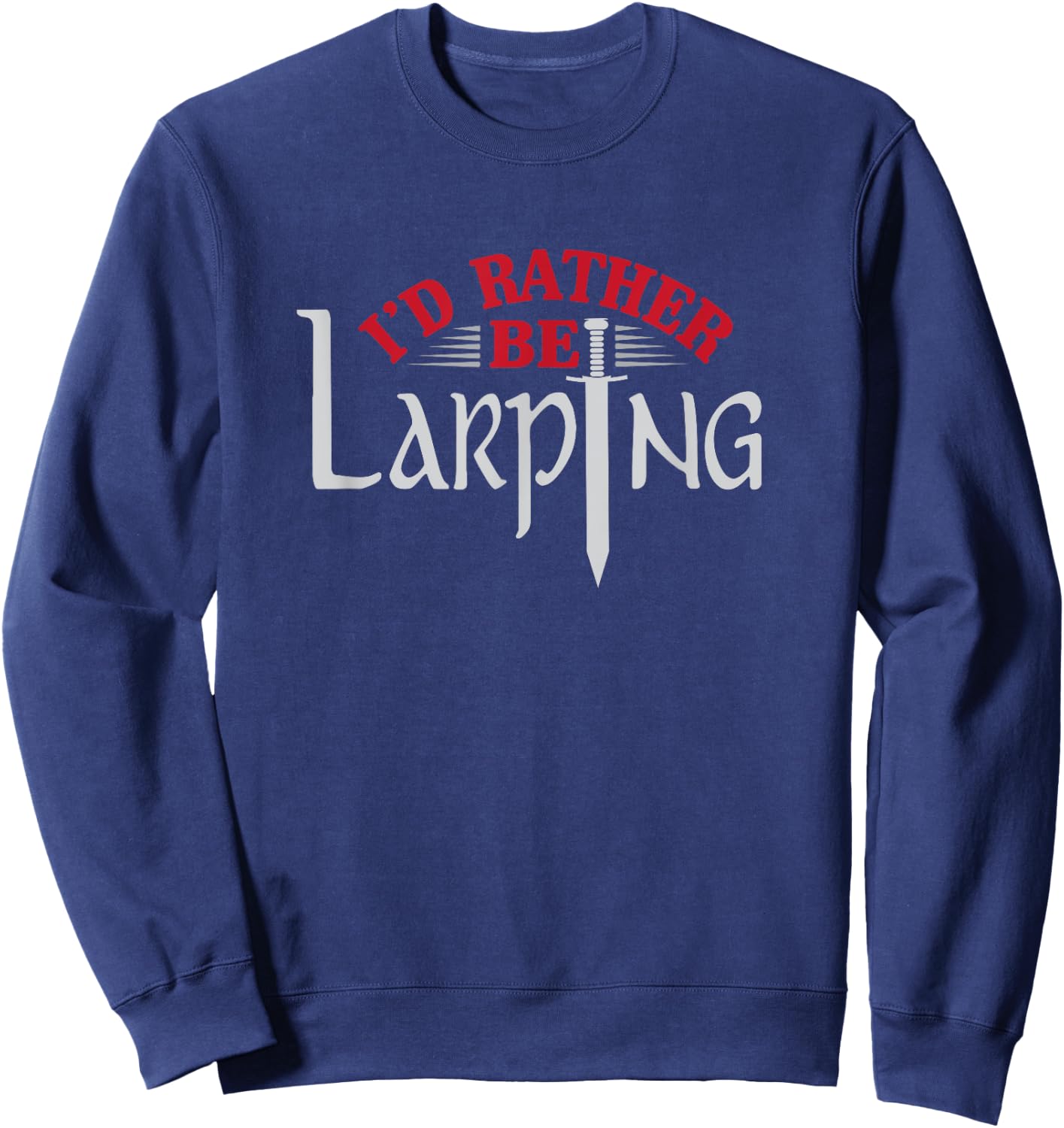 I'd Rather Be Larping Larp Fantasy Sword RPG Sweatshirt - Sweatshirt | Navy