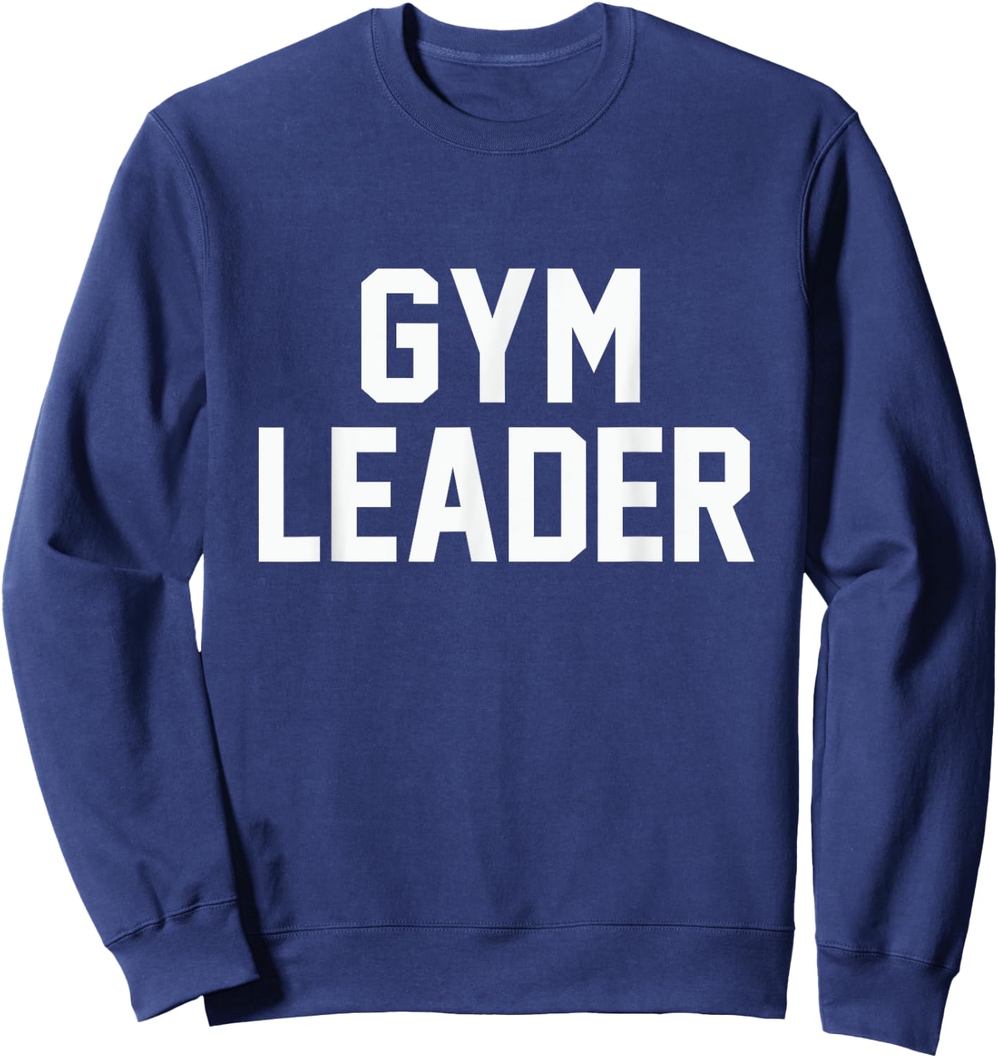 Gym Leader funny novelty workout fitness sarcastic Sweatshirt - Sweatshirt | Navy