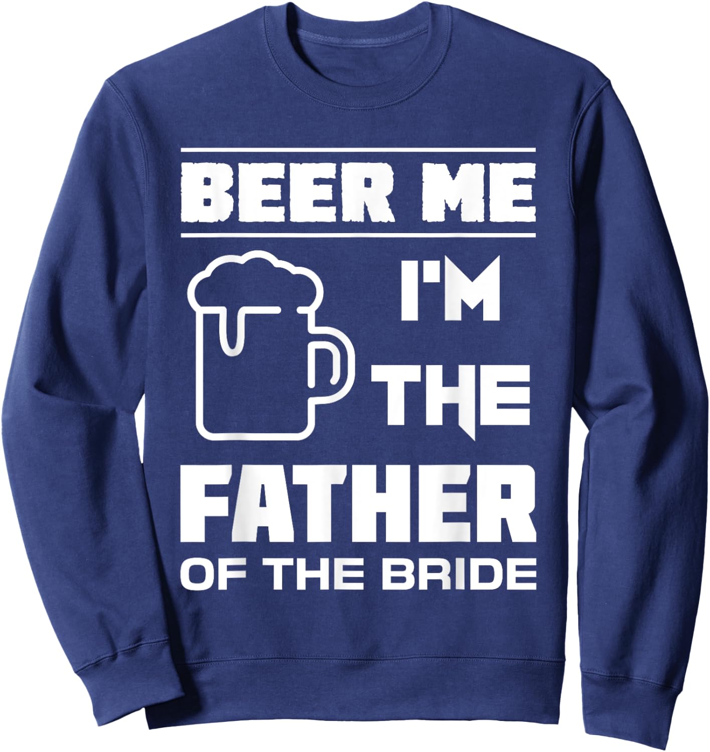 I'm The Father Of The Bride - Funny Bridal Party T Shirt Sweatshirt - Sweatshirt | Navy