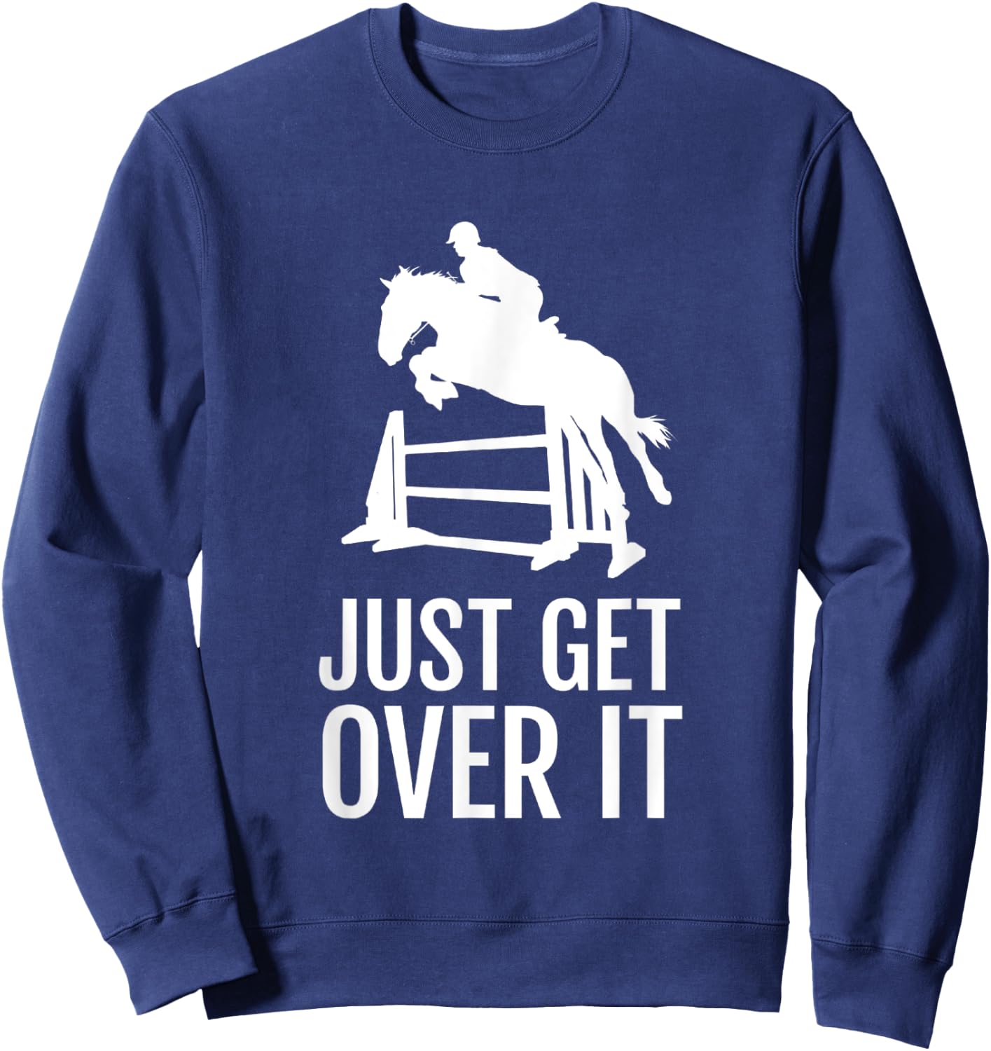 Equestrian Horse Show Jumping Gift Just Get Over It Sweatshirt - Sweatshirt | Navy