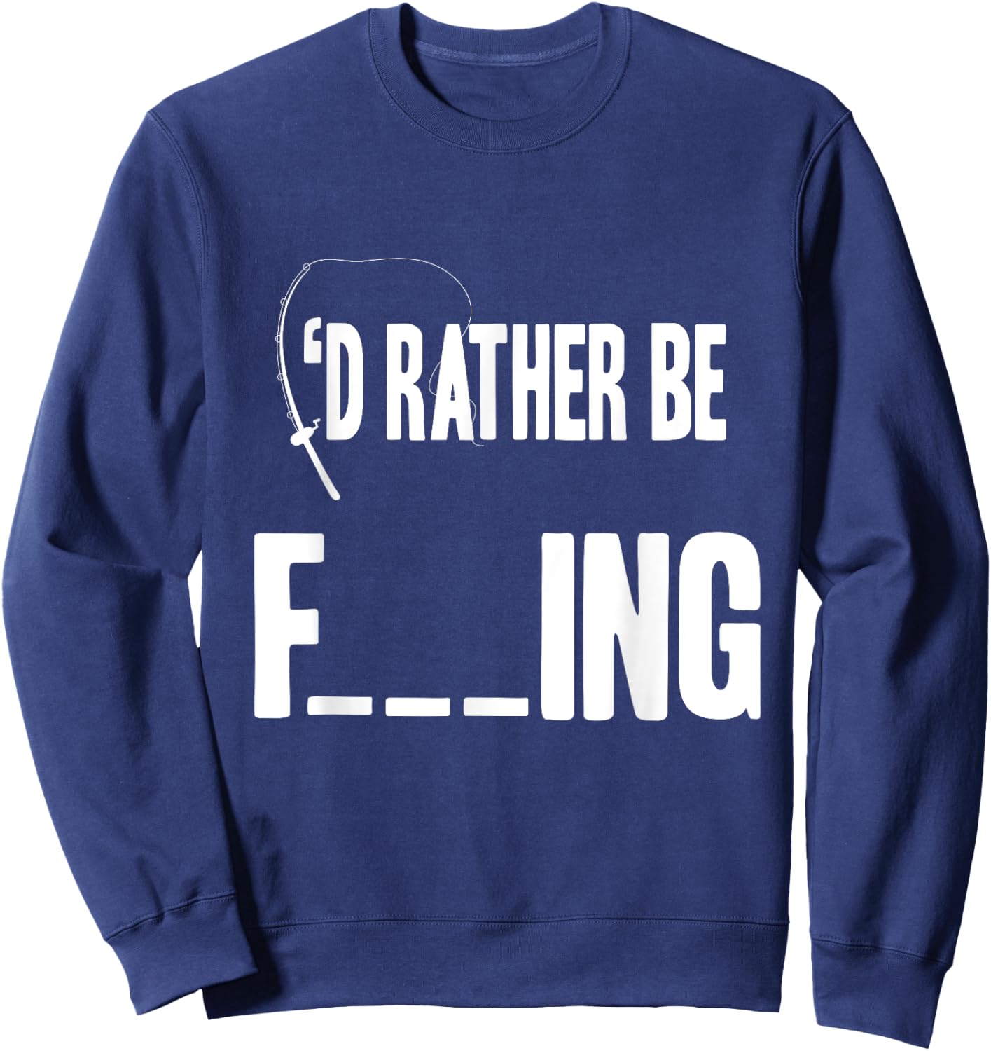 Id Rather Be F___ing Funny Fly/Sea Fishing Fisherman T Shirt Sweatshirt - Sweatshirt | Navy