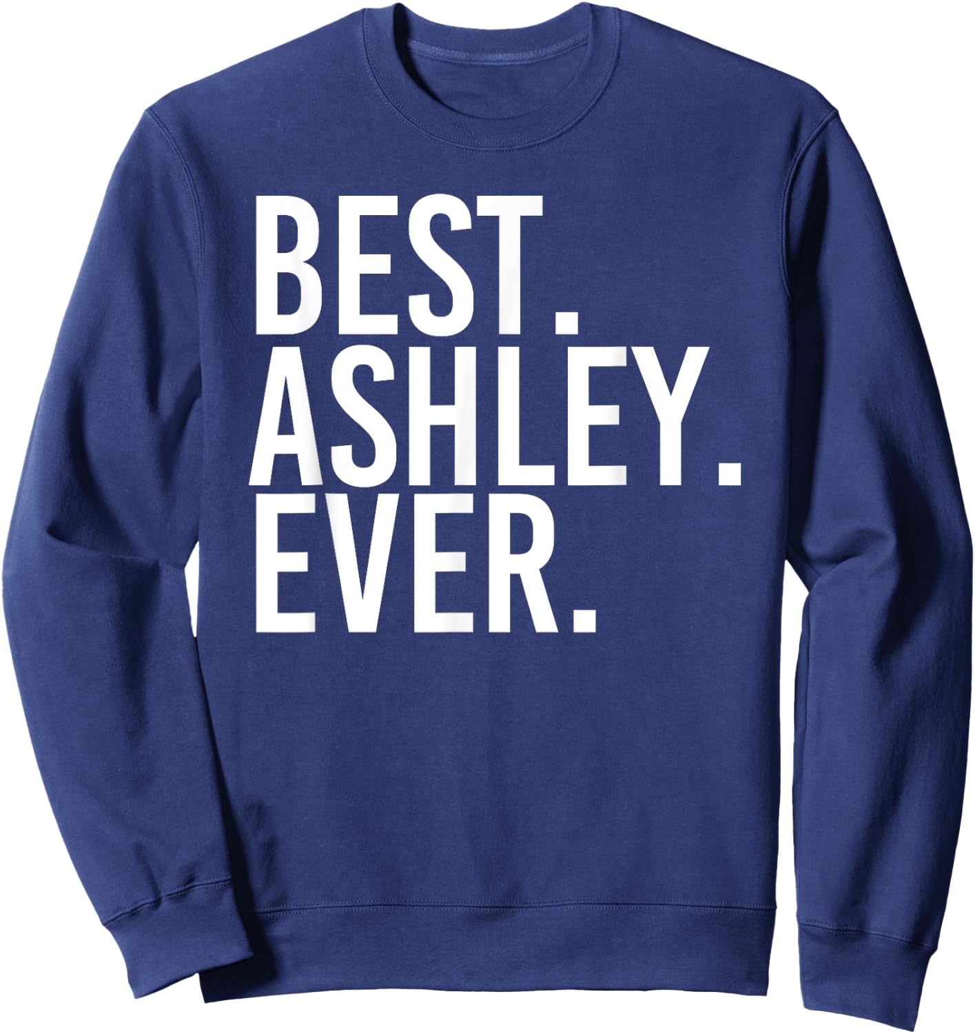 BEST. ASHLEY. EVER. Funny Personalized Name Joke Gift Sweatshirt - Sweatshirt | Navy